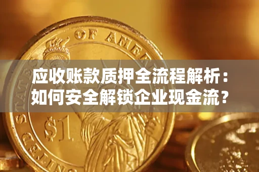 北京应收账款质押全流程解析：如何安全解锁企业现金流？