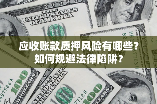 北京应收账款质押风险有哪些？如何规避法律陷阱？