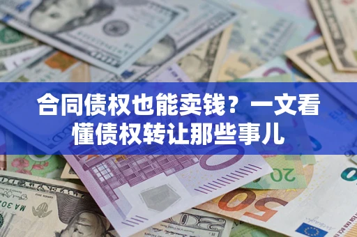 北京合同债权也能卖钱？一文看懂债权转让那些事儿