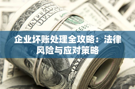 北京企业坏账处理全攻略：法律风险与应对策略