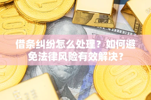 北京借条纠纷怎么处理？如何避免法律风险有效解决？