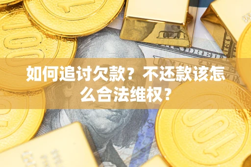北京如何追讨欠款？不还款该怎么合法维权？
