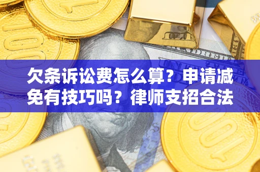 北京欠条诉讼费怎么算？申请减免有技巧吗？律师支招合法省钱