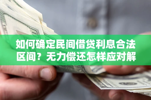 北京如何确定民间借贷利息合法区间？无力偿还怎样应对解决法门？