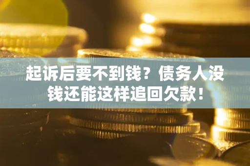 北京起诉后要不到钱？债务人没钱还能这样追回欠款！