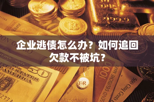 北京企业逃债怎么办？如何追回欠款不被坑？