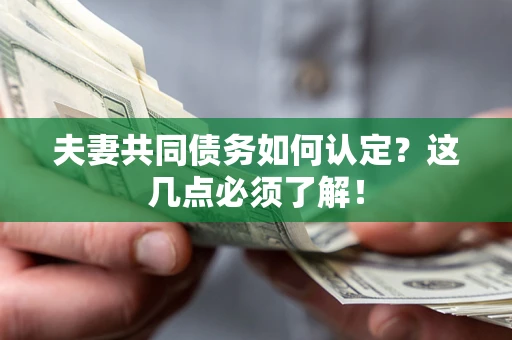 北京夫妻共同债务如何认定？这几点必须了解！