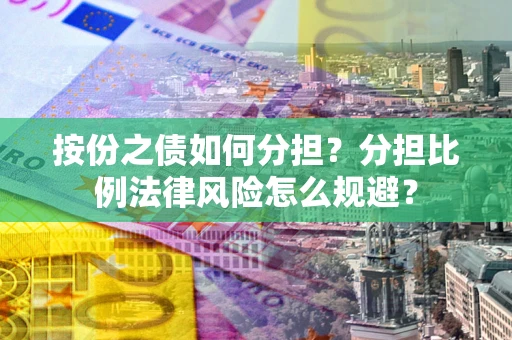 北京按份之债如何分担？分担比例法律风险怎么规避？