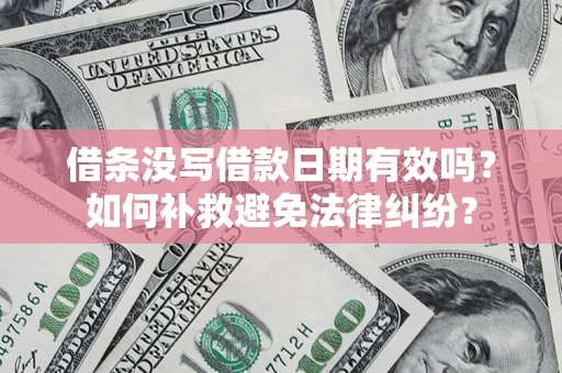 北京借条没写借款日期有效吗？如何补救避免法律纠纷？