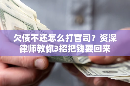 北京欠债不还怎么打官司？资深律师教你3招把钱要回来