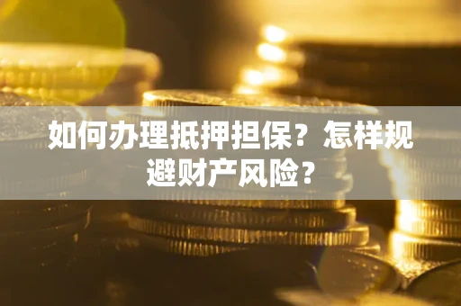 北京如何办理抵押担保？怎样规避财产风险？