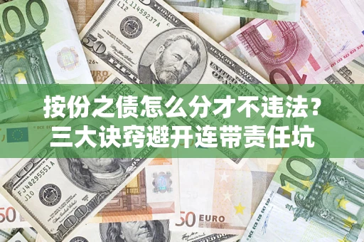 北京按份之债怎么分才不违法？三大诀窍避开连带责任坑