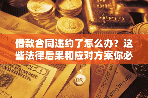 北京借款合同违约了怎么办？这些法律后果和应对方案你必须知道