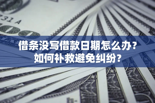 北京借条没写借款日期怎么办？如何补救避免纠纷？