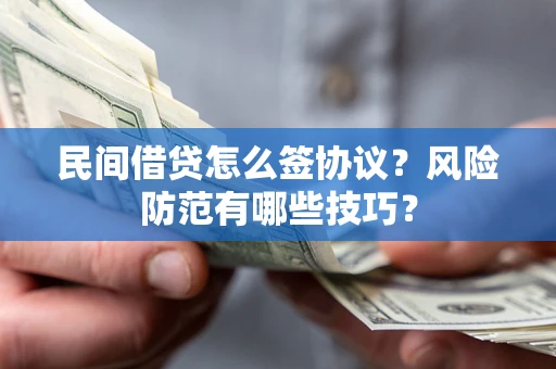 北京民间借贷怎么签协议？风险防范有哪些技巧？