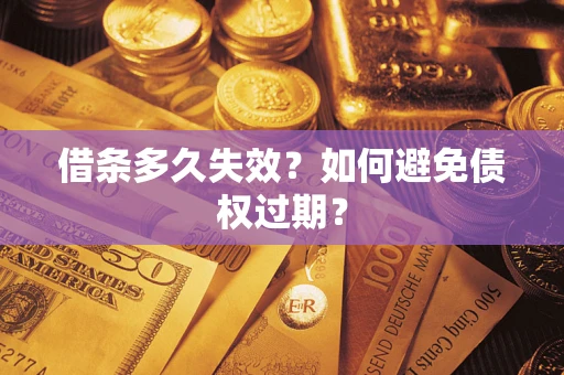 北京借条多久失效？如何避免债权过期？
