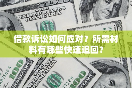 北京借款诉讼如何应对？所需材料有哪些快速追回？