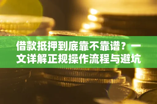北京借款抵押到底靠不靠谱？一文详解正规操作流程与避坑指南