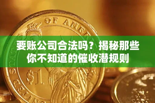 北京要账公司合法吗？揭秘那些你不知道的催收潜规则