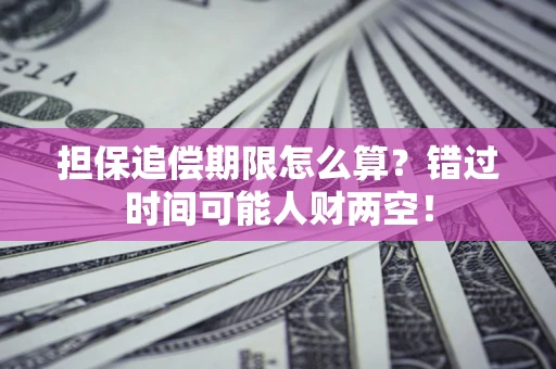 北京担保追偿期限怎么算？错过时间可能人财两空！