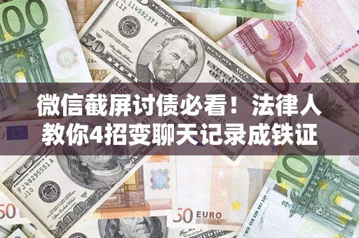 北京微信截屏讨债必看！法律人教你4招变聊天记录成铁证，避踩3大雷区