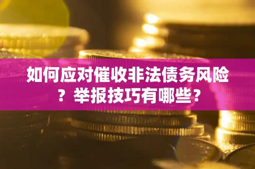 北京如何应对催收非法债务风险？举报技巧有哪些？