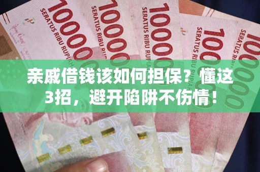 北京亲戚借钱该如何担保？懂这3招，避开陷阱不伤情！