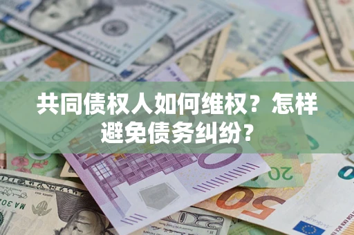 北京共同债权人如何维权？怎样避免债务纠纷？