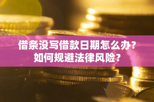 北京借条没写借款日期怎么办？如何规避法律风险？