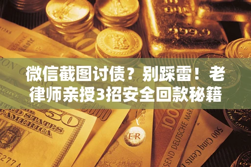 北京微信截图讨债？别踩雷！老律师亲授3招安全回款秘籍