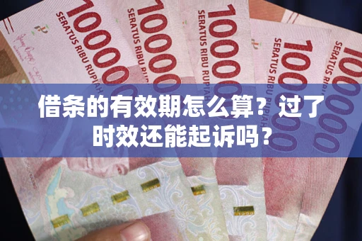 北京借条的有效期怎么算？过了时效还能起诉吗？