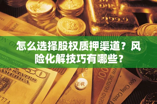 北京怎么选择股权质押渠道？风险化解技巧有哪些？