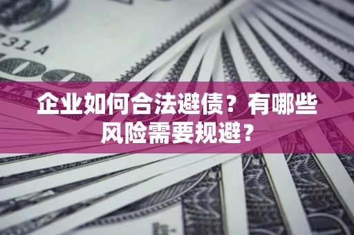 北京企业如何合法避债？有哪些风险需要规避？