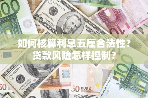 北京如何核算利息五厘合法性？贷款风险怎样控制？