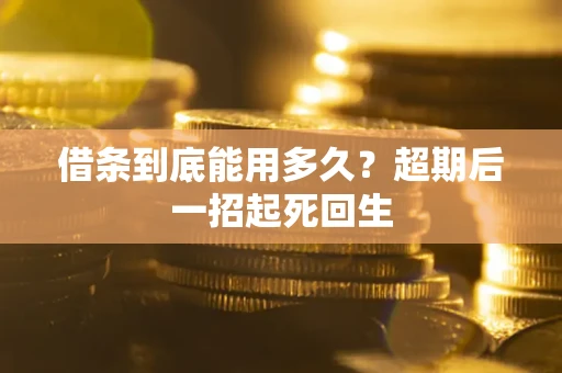 北京借条到底能用多久？超期后一招起死回生