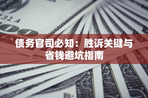 北京债务官司必知：胜诉关键与省钱避坑指南