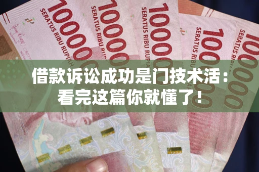 北京借款诉讼成功是门技术活：看完这篇你就懂了！