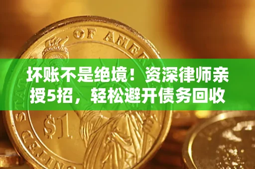 北京坏账不是绝境！资深律师亲授5招，轻松避开债务回收大坑