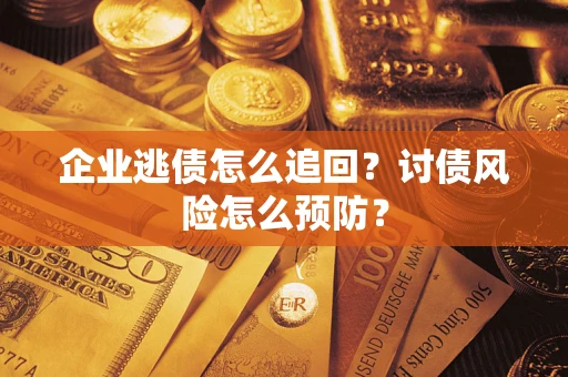 北京企业逃债怎么追回？讨债风险怎么预防？