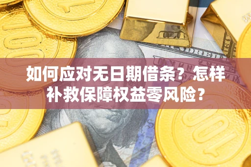 北京如何应对无日期借条？怎样补救保障权益零风险？