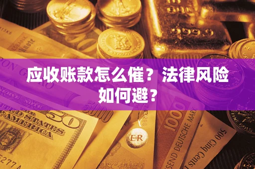 北京应收账款怎么催？法律风险如何避？