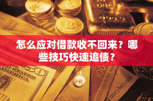北京怎么应对借款收不回来？哪些技巧快速追债？