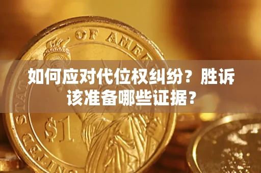北京如何应对代位权纠纷？胜诉该准备哪些证据？