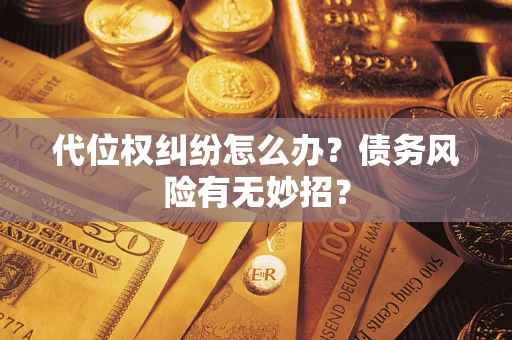 北京代位权纠纷怎么办？债务风险有无妙招？