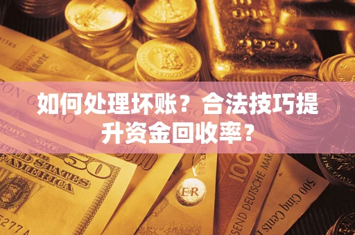 北京如何处理坏账？合法技巧提升资金回收率？