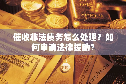 北京催收非法债务怎么处理？如何申请法律援助？