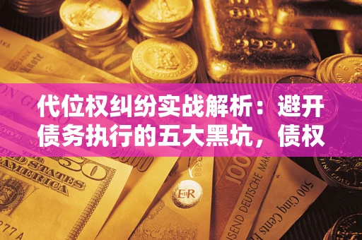 北京代位权纠纷实战解析：避开债务执行的五大黑坑，债权人必看指南