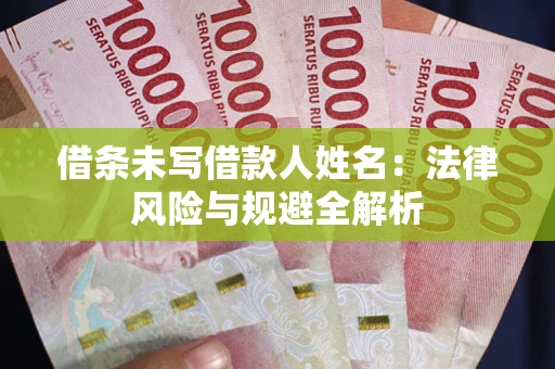 北京借条未写借款人姓名：法律风险与规避全解析