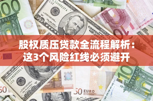 北京股权质压贷款全流程解析：这3个风险红线必须避开