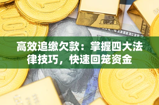 北京高效追缴欠款：掌握四大法律技巧，快速回笼资金
